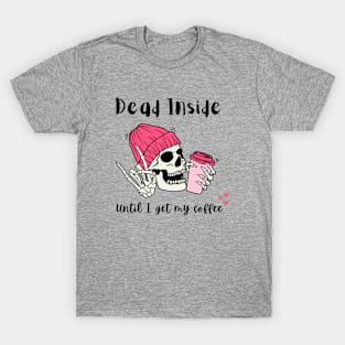 DEAD INSIDE UNTIL I GET MY COFFEE T-Shirt